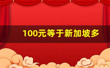 100元等于新加坡多少钱_新加坡买啥最划算