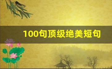 100句顶级绝美短句_摘抄优美短句