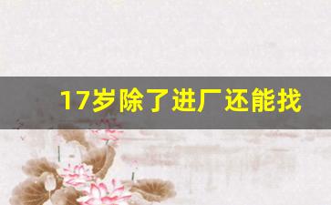 17岁除了进厂还能找什么工作_低学历女生吃香的十大职业