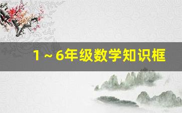 1～6年级数学知识框架图_1到6年级的数学学霸笔记