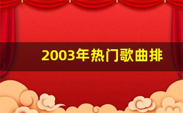 2003年热门歌曲排行榜_2003经典老歌全部