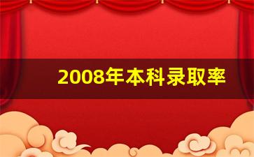 2008年本科录取率多少