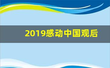 2019感动中国观后感1500字