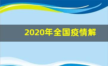 2020年全国疫情解除时间_新型冠状病毒感染的肺炎疫情防控指挥部