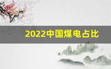 2022中国煤电占比_2023煤炭价格多少钱一吨