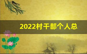 2022村干部个人总结_2022年村干部个人总结免费