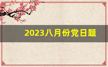 2023八月份党日题目