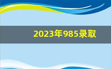 2023年985录取分数线_2023年39所985录取分数线