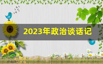 2023年政治谈话记录模板_2023年最新的谈心谈话记录全文