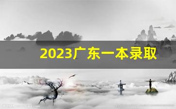 2023广东一本录取人数