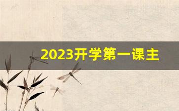 2023开学第一课主题班会教案_2023年秋季班会记录