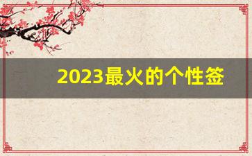 2023最火的个性签名