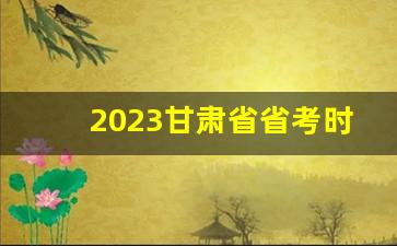 2023甘肃省省考时间