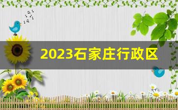 2023石家庄行政区划图