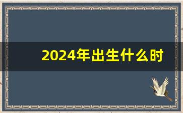 2024年出生什么时候高考