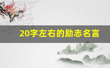 20字左右的励志名言_励志的一段话20个字