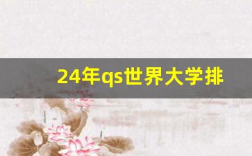 24年qs世界大学排名完整版_qs亚洲大学2024