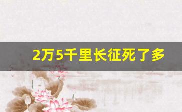 2万5千里长征死了多少人_红军长征背景简介50字