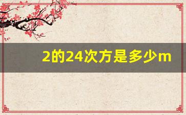 2的24次方是多少mb_1mb等于2的多少次方