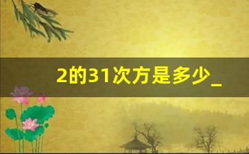 2的31次方是多少_2的38次方是多少