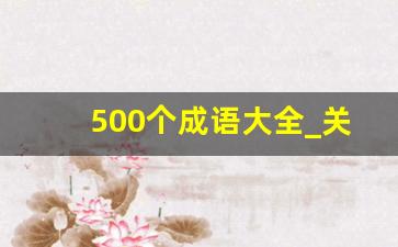 500个成语大全_关于历史的成语100个