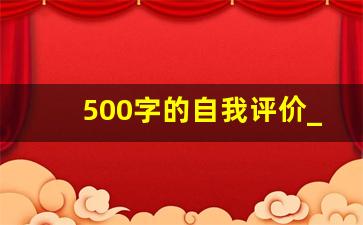 500字的自我评价_自我评价500以上