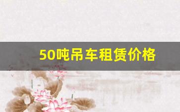 50吨吊车租赁价格