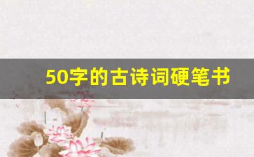 50字的古诗词硬笔书法作品_60格硬笔书法作品内容