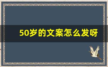 50岁的文案怎么发呀_V我50最新文案