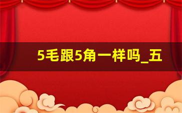 5毛跟5角一样吗_五角是0.5还是0.05