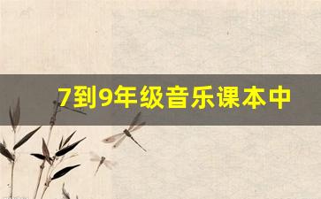 7到9年级音乐课本中有哪些歌_初二上册音乐书人教版