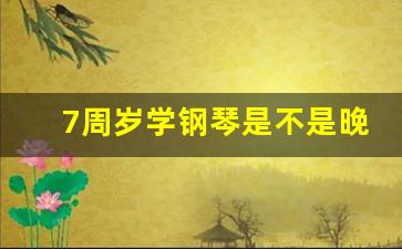 7周岁学钢琴是不是晚了_钢琴有必要一周两次课吗