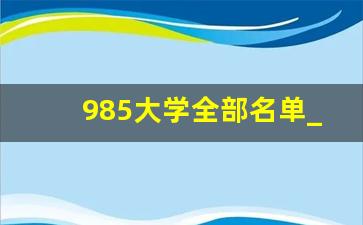 985大学全部名单_211大学都是哪些大学