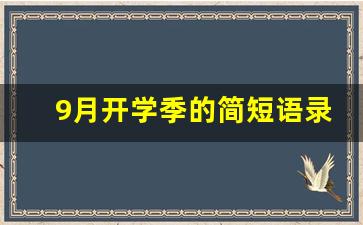 9月开学季的简短语录_开学迎新的四字词语