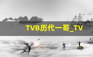 TVB历代一哥_TVB历届视帝视后