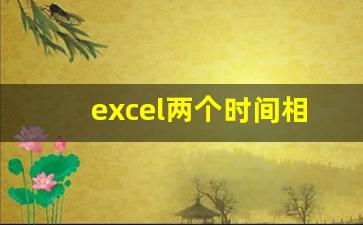 excel两个时间相减的公式_excel怎么相减