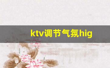 ktv调节气氛high的歌_KTV必点活跃气氛歌曲