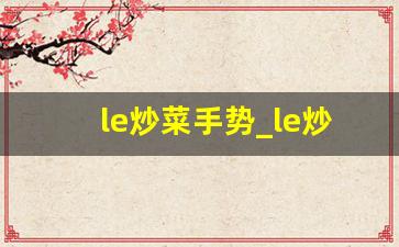 le炒菜手势_le炒菜p怎么配合t