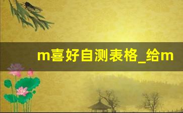 m喜好自测表格_给m布置任务大全图表