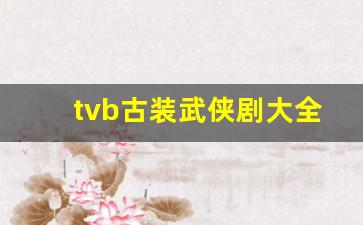 tvb古装武侠剧大全