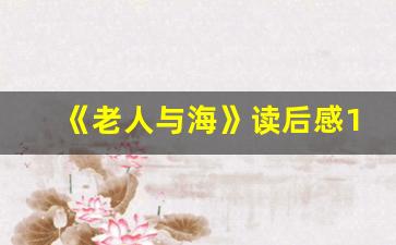 《老人与海》读后感100字左右_读后感巜假如给我三天光明600字