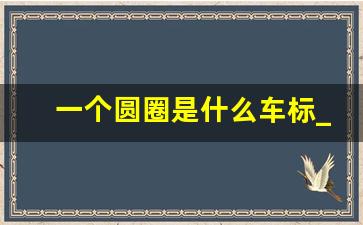 一个圆圈是什么车标_有个圆圈的车标