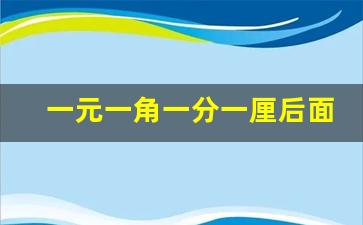 一元一角一分一厘后面是什么_一元一角一分一厘是什么单位