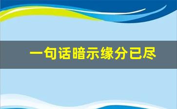 一句话暗示缘分已尽