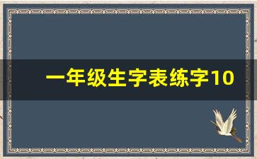 一年级生字表练字100字打印_一年级生字表练字100字笔顺