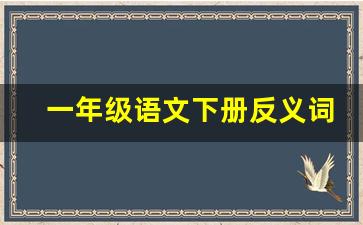 一年级语文下册反义词汇总