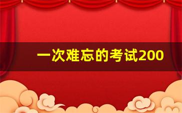 一次难忘的考试200_最难忘的一件事考试