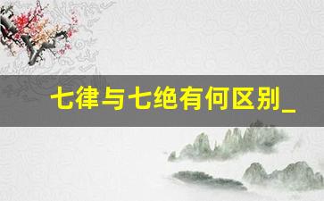 七律与七绝有何区别_七律诗和七绝诗的区别