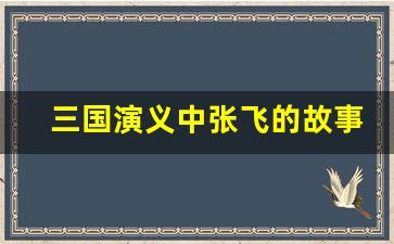 三国演义中张飞的故事