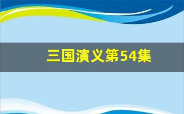 三国演义第54集